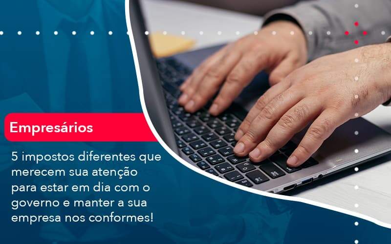 5 Impostos Diferentes Que Merecem Sua Atencao Para Estar En Dia Com O Governo E Manter A Sua Empresa Nos Conformes 1 Organização Contábil Lawini - Contabilidade em Aracajú - SE