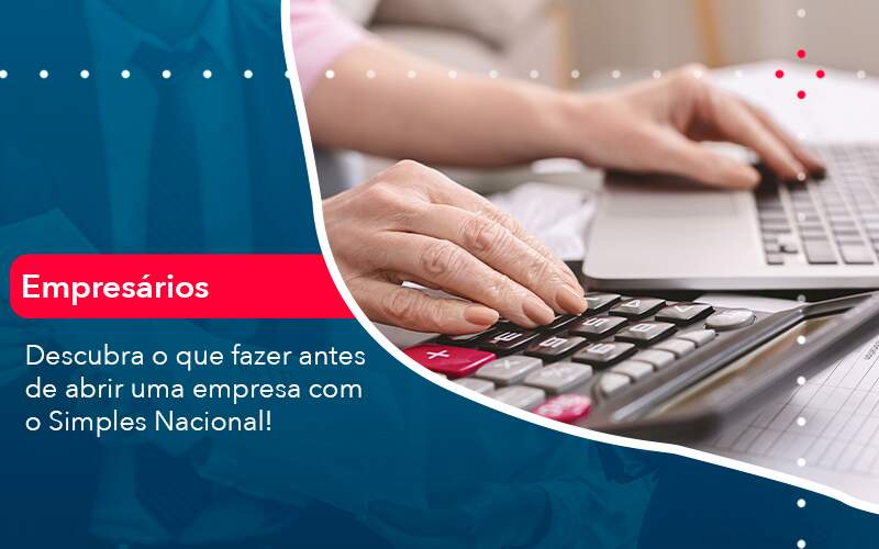 Descubra O Que Fazer Antes De Abrir Uma Empresa Com O Simples Nacional Organização Contábil Lawini - Contabilidade em Aracajú - SE