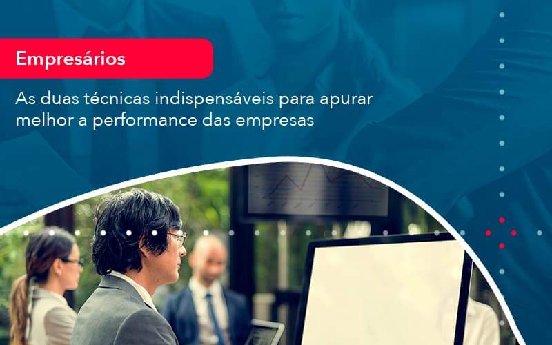 As Duas Tecnicas Indispensaveis Para Apurar Melhor A Performance Das Empresa 1 Organização Contábil Lawini - Contabilidade em Aracajú - SE