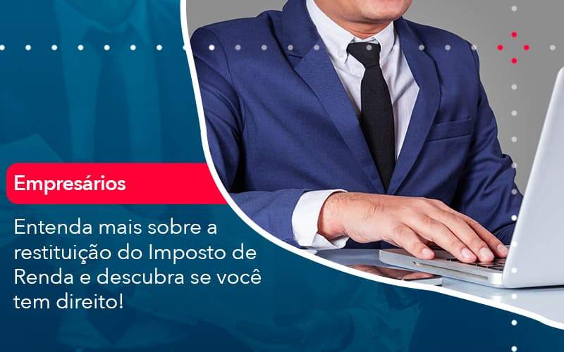 Entenda Mais Sobre A Restituicao Do Imposto De Renda E Descubra Se Voce Tem Direito 1 Organização Contábil Lawini - Contabilidade em Aracajú - SE