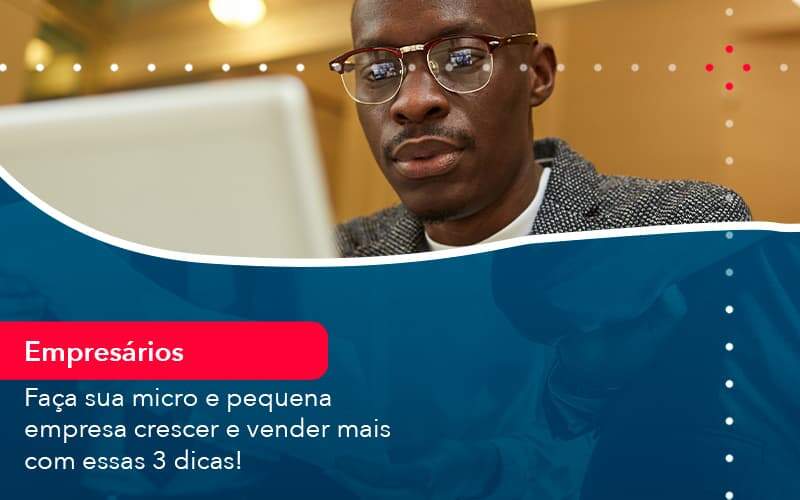 Faca Sua Micro E Pequena Empresa Crescer E Vender Mais Com Estas 3 Dicas 1 Organização Contábil Lawini - Contabilidade em Aracajú - SE