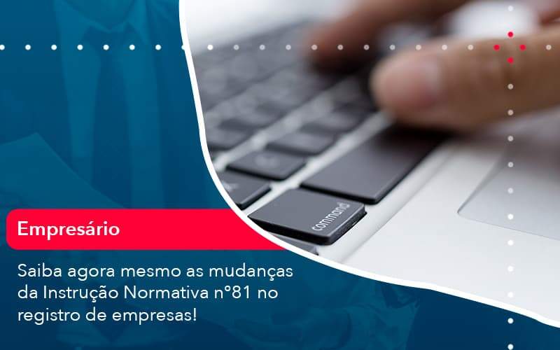 Saiba Agora Mesmo As Mudancas Da Instrucao Normativa N 81 No Registro De Empresas 1 Organização Contábil Lawini - Contabilidade em Aracajú - SE