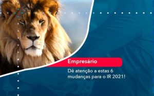 De Atencao A Estas 6 Mudancas Para O Ir 2021 1 Organização Contábil Lawini - Contabilidade em Aracajú - SE