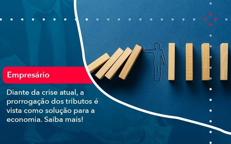 Diante Da Crise Atual A Prorrogacao Dos Tributos E Vista Como Solucao Para A Economia 1 Organização Contábil Lawini - Contabilidade em Aracajú - SE