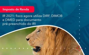 Ir 2021 Fisco Agora Utiliza Dirf Dimob E Dmed Para Documento Pre Preenchido Do Ir 1 Organização Contábil Lawini - Contabilidade em Aracajú - SE