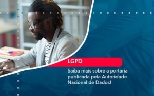 Saiba Mais Sobre A Portaria Publicada Pela Autoridade Nacional De Dados 1 Organização Contábil Lawini - Contabilidade em Aracajú - SE