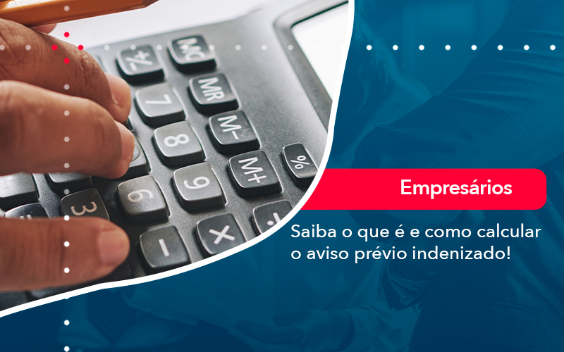 Saiba O Que E E Como Calcular O Aviso Previo Indenizado Organização Contábil Lawini - Contabilidade em Aracajú - SE